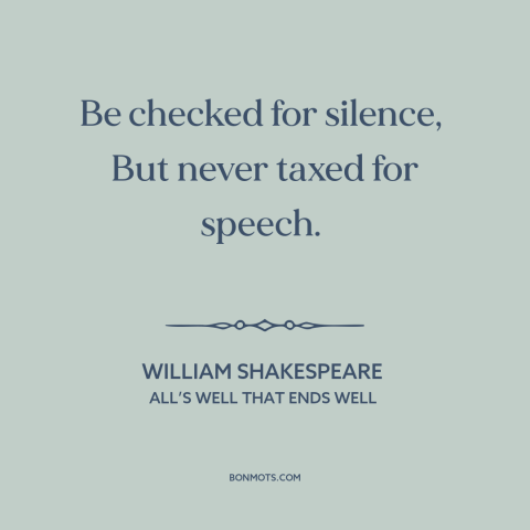 A quote by William Shakespeare about tact and discretion: “Be checked for silence, But never taxed for speech.”