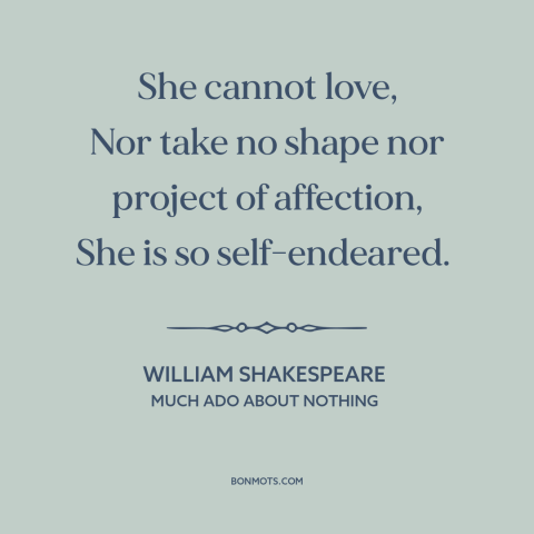 A quote by William Shakespeare about narcissism: “She cannot love, Nor take no shape nor project of affection, She is so…”