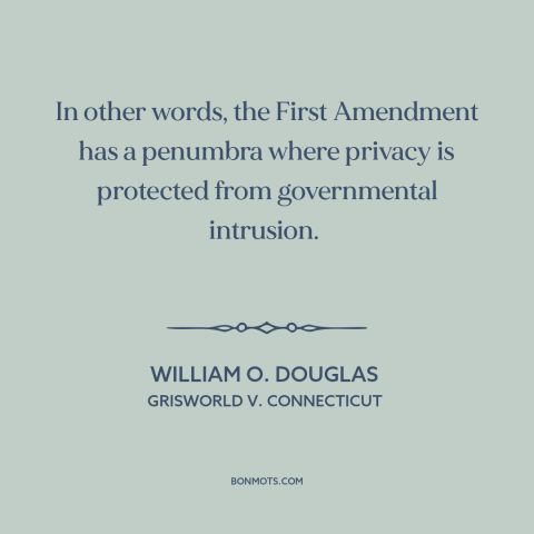 A quote by William O. Douglas about first amendment: “In other words, the First Amendment has a penumbra where privacy…”