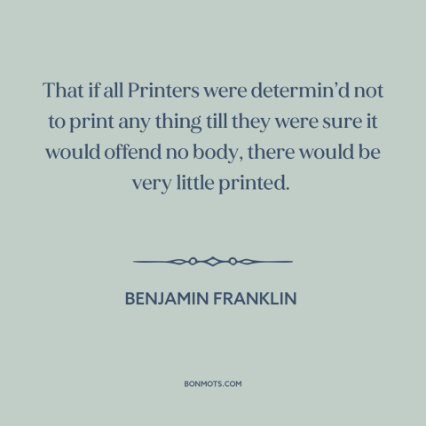 A quote by Benjamin Franklin about freedom of the press: “That if all Printers were determin’d not to print any thing…”