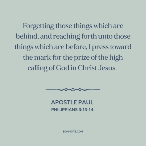 A quote by Apostle Paul about eyes on the prize: “Forgetting those things which are behind, and reaching forth unto…”