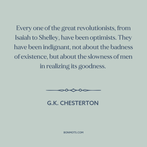 A quote by G.K. Chesterton about revolutionaries: “Every one of the great revolutionists, from Isaiah to Shelley…”