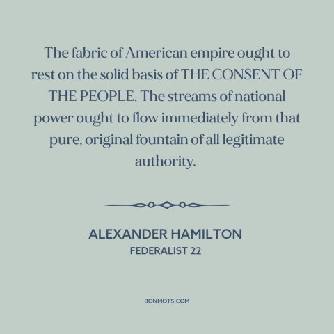 A quote by Alexander Hamilton about political theory: “The fabric of American empire ought to rest on the solid basis of…”