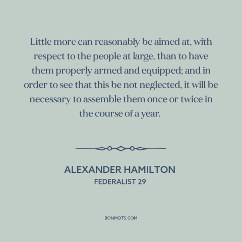 A quote by Alexander Hamilton about militia: “Little more can reasonably be aimed at, with respect to the people at large…”