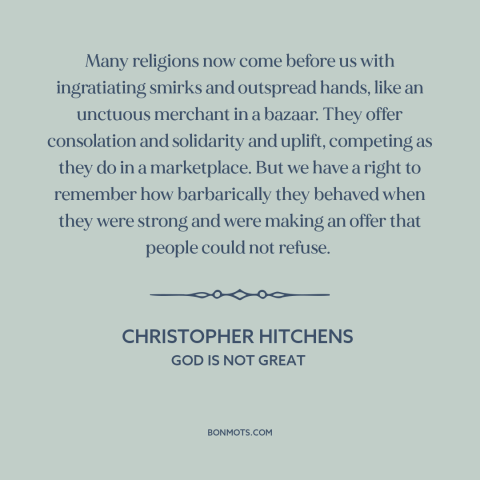 A quote by Christopher Hitchens about religion in the modern world: “Many religions now come before us with…”