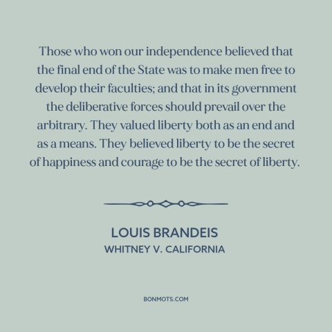 A quote by Louis Brandeis about purpose of government: “Those who won our independence believed that the final end of…”