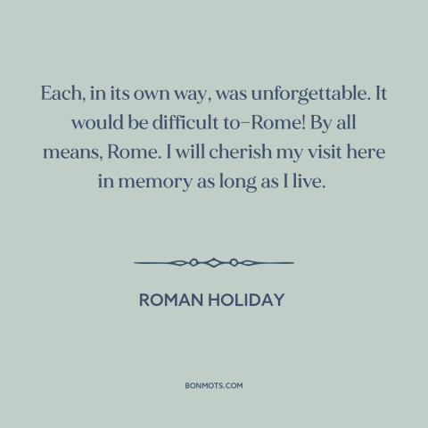 A quote from Roman Holiday about rome: “Each, in its own way, was unforgettable. It would be difficult to—Rome! By all…”