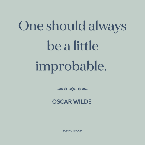 A quote by Oscar Wilde about unpredictability: “One should always be a little improbable.”