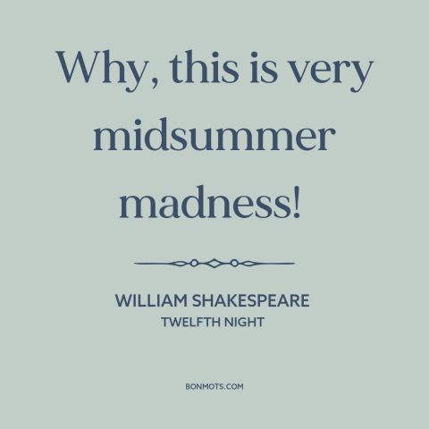 A quote by William Shakespeare about summer: “Why, this is very midsummer madness!”