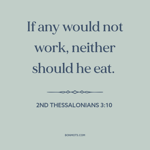 A quote from The Bible about freeloaders: “If any would not work, neither should he eat.”