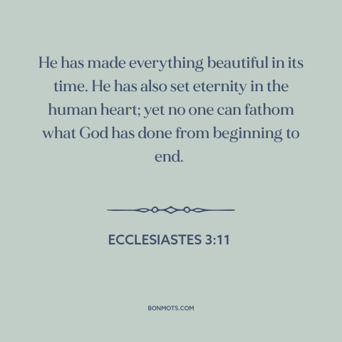 A quote from The Bible about omnipotence of god: “He has made everything beautiful in its time. He has also set eternity in…”