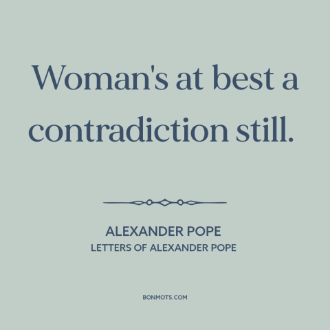 A quote by Alexander Pope about nature of women: “Woman's at best a contradiction still.”