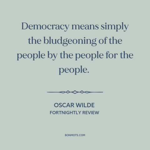 A quote by Oscar Wilde about nature of democracy: “Democracy means simply the bludgeoning of the people by the people…”