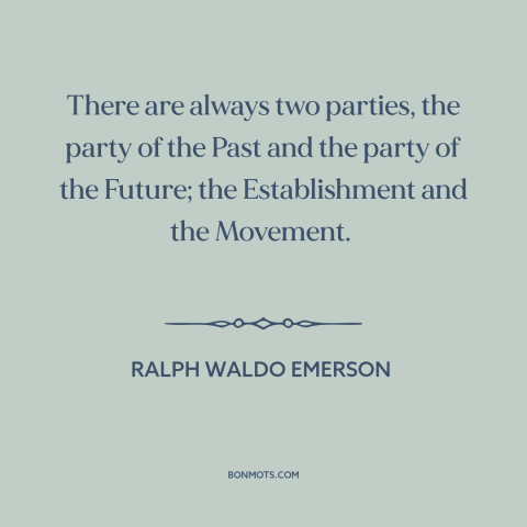 A quote by Ralph Waldo Emerson about political parties: “There are always two parties, the party of the Past and the party…”