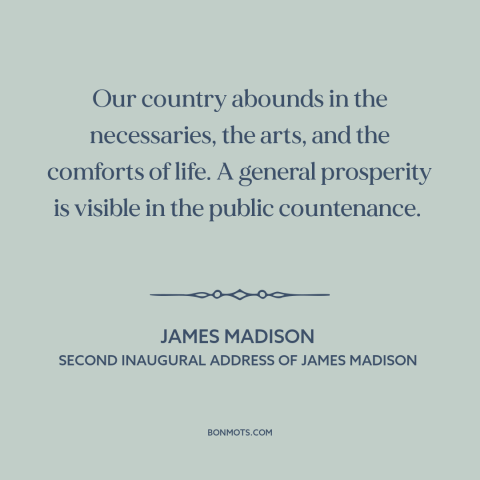 A quote by James Madison about early america: “Our country abounds in the necessaries, the arts, and the comforts of life.”