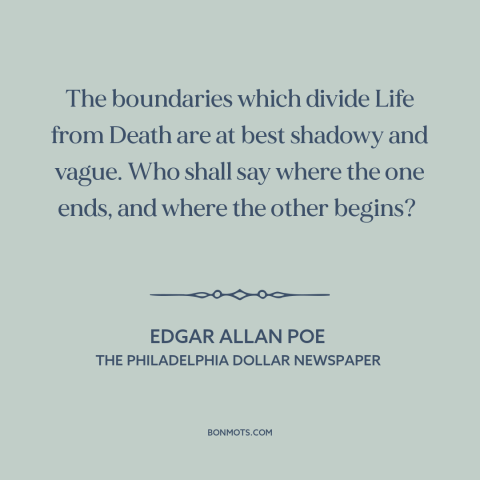 A quote by Edgar Allan Poe about life and death: “The boundaries which divide Life from Death are at best shadowy and…”