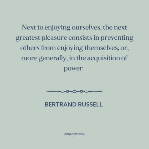 A quote by Bertrand Russell about controlling others: “Next to enjoying ourselves, the next greatest pleasure…”