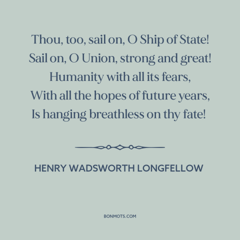 A quote by Henry Wadsworth Longfellow about the American experiment: “Thou, too, sail on, O Ship of State! Sail on, O…”