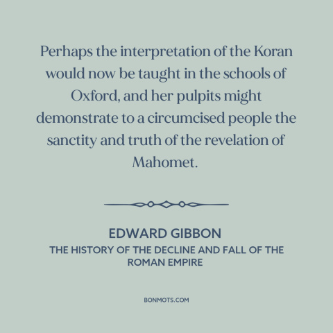 A quote by Edward Gibbon about counterfactual history: “Perhaps the interpretation of the Koran would now be taught in…”