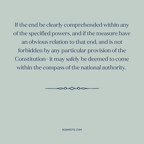 A quote by Alexander Hamilton about constitutional theory: “If the end be clearly comprehended within any of the specified…”