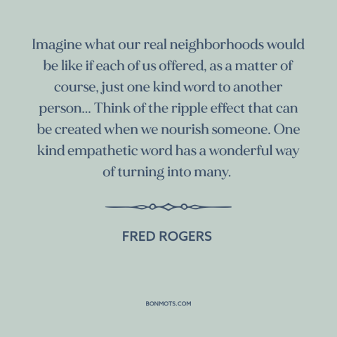 A quote by Fred Rogers about supporting others: “Imagine what our real neighborhoods would be like if each of us offered…”