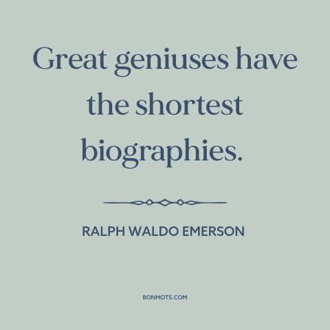 A quote by Ralph Waldo Emerson about genius: “Great geniuses have the shortest biographies.”