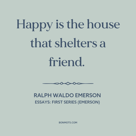 A quote by Ralph Waldo Emerson about hospitality: “Happy is the house that shelters a friend.”