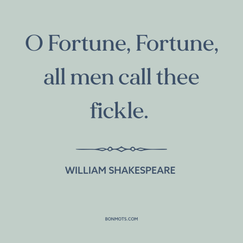 A quote by William Shakespeare about fickleness of fortune: “O Fortune, Fortune, all men call thee fickle.”