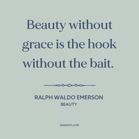 A quote by Ralph Waldo Emerson about beauty: “Beauty without grace is the hook without the bait.”