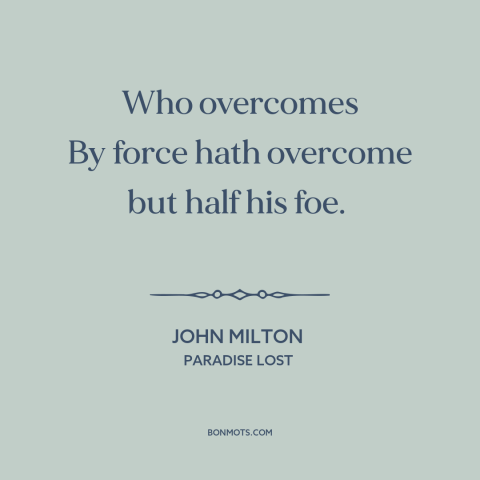 A quote by John Milton about partial victory: “Who overcomes By force hath overcome but half his foe.”