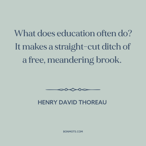 A quote by Henry David Thoreau about downsides of education: “What does education often do? It makes a straight-cut…”