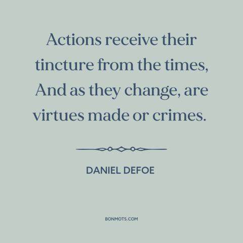 A quote by Daniel Defoe about custom and convention: “Actions receive their tincture from the times, And as they change…”