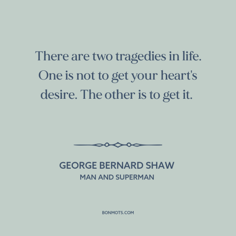 A quote by George Bernard Shaw about getting what you want: “There are two tragedies in life. One is not to get…”