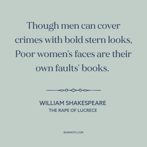 A quote by William Shakespeare about poker face: “Though men can cover crimes with bold stern looks, Poor women's faces…”