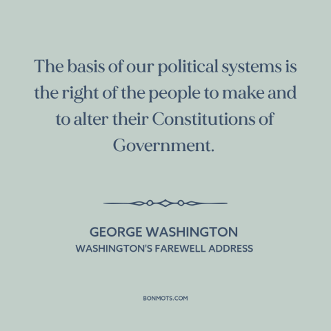 A quote by George Washington about the American experiment: “The basis of our political systems is the right of the…”