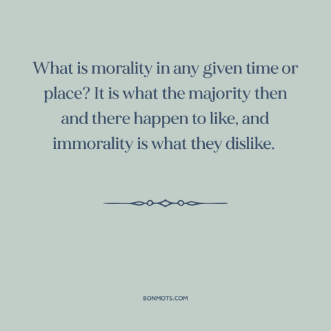 A quote by Alfred North Whitehead about moral relativism: “What is morality in any given time or place? It is what the…”