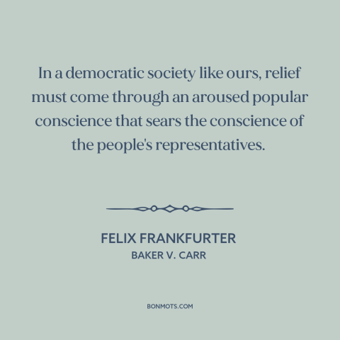 A quote by Felix Frankfurter about political progress: “In a democratic society like ours, relief must come…”