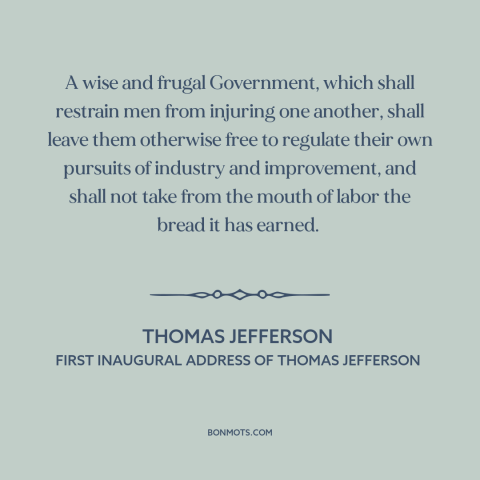 A quote by Thomas Jefferson about limited government: “A wise and frugal Government, which shall restrain men from…”