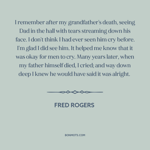 A quote by Fred Rogers about crying: “I remember after my grandfather's death, seeing Dad in the hall with tears streaming…”