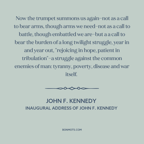 A quote by John F. Kennedy about political progress: “Now the trumpet summons us again—not as a call to bear arms, though…”