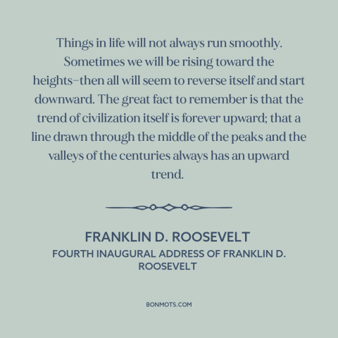 A quote by Franklin D. Roosevelt about theory of progress: “Things in life will not always run smoothly. Sometimes we…”