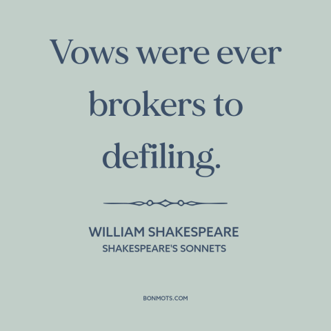 A quote by William Shakespeare about broken promises: “Vows were ever brokers to defiling.”