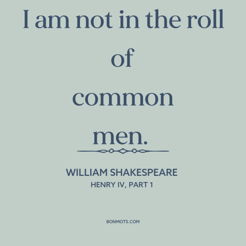 A quote by William Shakespeare about arrogance: “I am not in the roll of common men.”