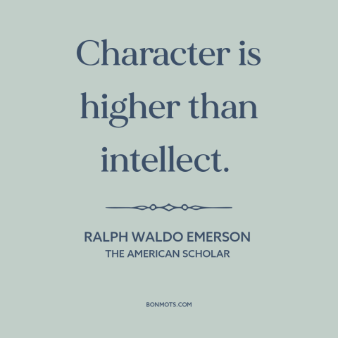 A quote by Ralph Waldo Emerson about character: “Character is higher than intellect.”