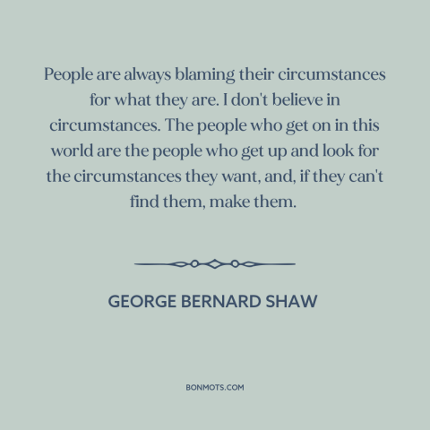 A quote by George Bernard Shaw about locus of control: “People are always blaming their circumstances for what they are.”