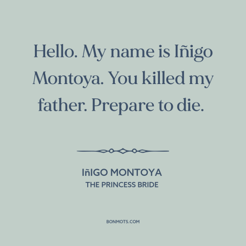 A quote from The Princess Bride about revenge: “Hello. My name is Iñigo Montoya. You killed my father. Prepare to die.”