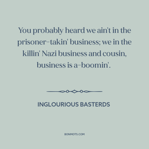 A quote from Inglourious Basterds about world war ii: “You probably heard we ain't in the prisoner-takin' business; we…”