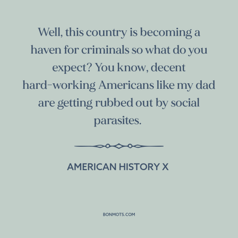 A quote from American History X about American decline: “Well, this country is becoming a haven for criminals so what…”