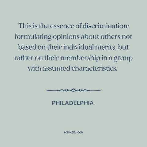 A quote from Philadelphia about discrimination: “This is the essence of discrimination: formulating opinions about others…”