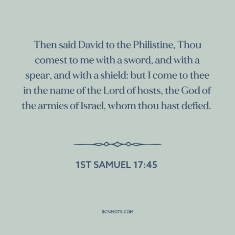 A quote from The Bible about david and goliath: “Then said David to the Philistine, Thou comest to me with a sword, and…”